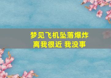 梦见飞机坠落爆炸离我很近 我没事